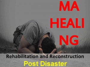 MA HEALI NG Rehabilitation and Reconstruction Post Disaster