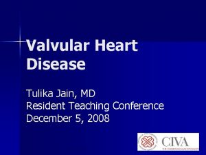 Valvular Heart Disease Tulika Jain MD Resident Teaching