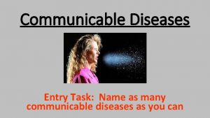 Communicable Diseases Entry Task Name as many communicable