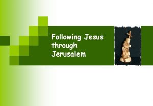 Following Jesus through Jerusalem Following Jesus on his