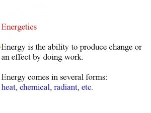 Energetics Energy is the ability to produce change