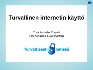 Turvallinen internetin kytt Tiina Kuusisto Edupoli Pasi Kotilainen