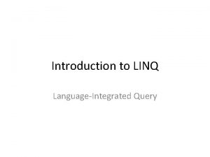 Introduction to LINQ LanguageIntegrated Query Queries A query