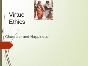 Virtue Ethics Character and Happiness Aristotle Aristotle says