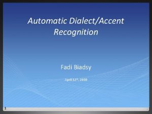 Automatic DialectAccent Recognition Fadi Biadsy April 12 th