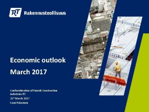 Economic outlook March 2017 Conferederation of Finnish Construction