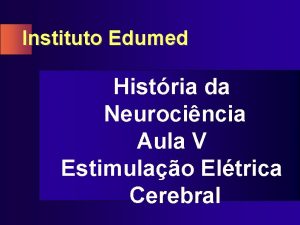 Instituto Edumed Histria da Neurocincia Aula V Estimulao