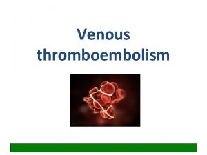 Venous thromboembolism Learning objectives Gain organised knowledge in