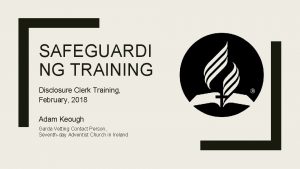 SAFEGUARDI NG TRAINING Disclosure Clerk Training February 2018