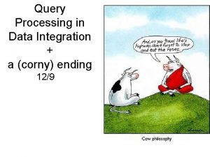 Query Processing in Data Integration a corny ending