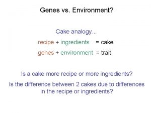 Genes vs Environment Cake analogy recipe ingredients cake