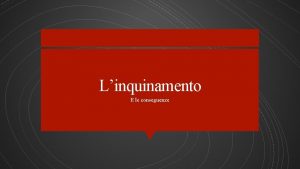 Linquinamento E le conseguenze INQUINAMENTO DELLARIA Per inquinamento