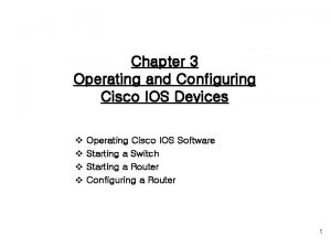 Chapter 3 Operating and Configuring Cisco IOS Devices