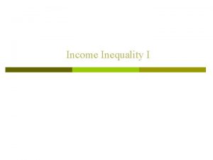 Income Inequality I Questions p p How unequal