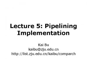 Lecture 5 Pipelining Implementation Kai Bu kaibuzju edu