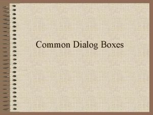 Common Dialog Boxes Common Dialog Boxes There are