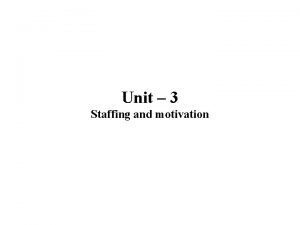 Unit 3 Staffing and motivation Staffing Staffing means