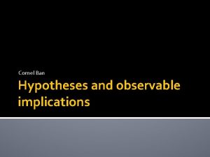 Cornel Ban Hypotheses and observable implications From theory