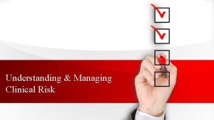 Understanding Managing Clinical Risk Learning objective By end