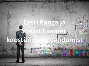 Eesti Panga ja Statistikaameti koostmemorandumist Statistikanukogu Jaanus Kroon