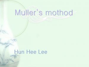 Mullers mothod Hun Hee Lee Mullers method for