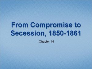 From Compromise to Secession 1850 1861 Chapter 14