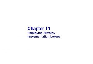 Chapter 11 Employing Strategy Implementation Levers OBJECTIVES 1