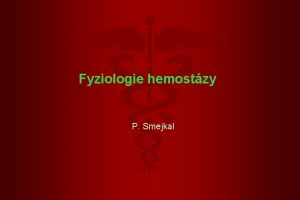 Fyziologie hemostzy P Smejkal Hemostza je schopnost organismu
