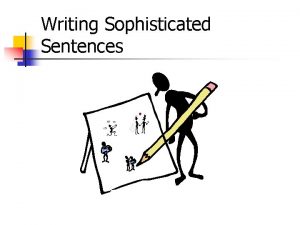 Writing Sophisticated Sentences 1 Simple Sentence n A