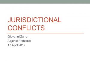 JURISDICTIONAL CONFLICTS Giovanni Zarra Adjunct Professor 17 April
