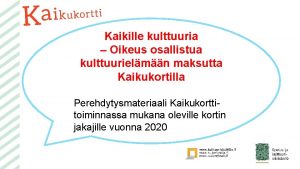 Kaikille kulttuuria Oikeus osallistua kulttuurielmn maksutta Kaikukortilla Perehdytysmateriaali