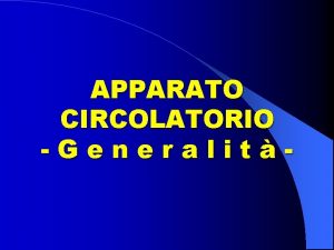 APPARATO CIRCOLATORIO Generalit APPARATO CIRCOLATORIO CONSTA DI DUE