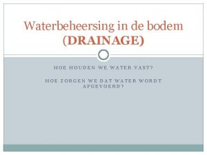 Waterbeheersing in de bodem DRAINAGE HOE HOUDEN WE