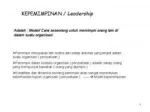 KEPEMIMPINAN Leadership Adalah Model Cara seseorang untuk memimpin