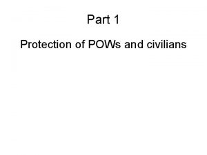 Part 1 Protection of POWs and civilians Protection