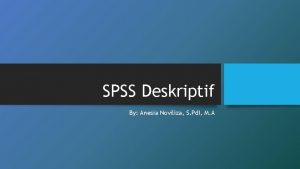 SPSS Deskriptif By Anesia Noviliza S Pd I