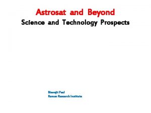 Astrosat and Beyond Science and Technology Prospects Biswajit