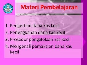 Materi Pembelajaran 1 Pengertian dana kas kecil 2