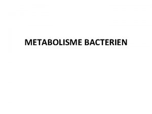 METABOLISME BACTERIEN I Introduction Le mtabolisme est lensemble