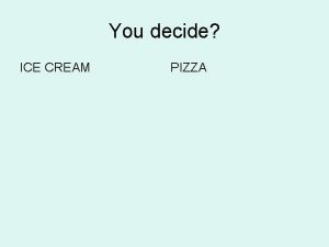 You decide ICE CREAM PIZZA Electors A member