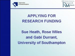 APPLYING FOR RESEARCH FUNDING Sue Heath Rose Wiles