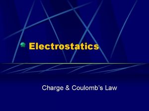 Electrostatics Charge Coulombs Law Electrostatics Study of electrical