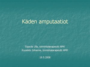 Kden amputaatiot Sippola Ulla toimintaterapeutti AMK Kuusisto Johanna