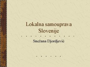 Lokalna samouprava Slovenije Sneana Djordjevi Mapa Slovenije Osnovne