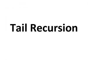 Tail Recursion Problems with Recursion Recursion is generally