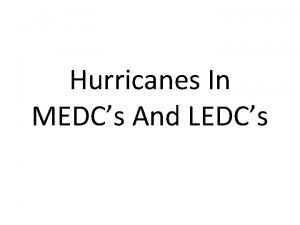 Hurricanes In MEDCs And LEDCs Hurricane Katrina MEDC