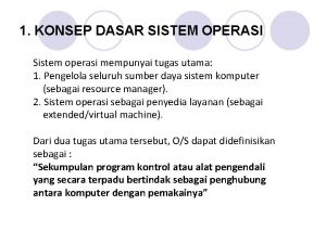 1 KONSEP DASAR SISTEM OPERASI Sistem operasi mempunyai