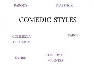 PARODY SLAPSTICK COMEDIC STYLES FARCE COMMEDIA DELLARTE SATIRE