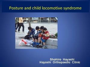 Posture and child locomotive syndrome Shohiro Hayashi Orthopaedic