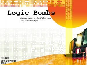 Logic Bombs A presentation by David Kaczynski and